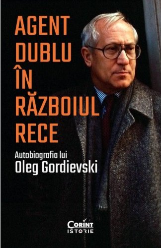 Agent dublu in razboiul rece autobiografia lui oleg gordievski