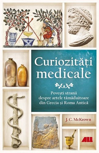 Curiozitati medicale povesti stranii despre artele tamaduitoare din grecia si roma antica