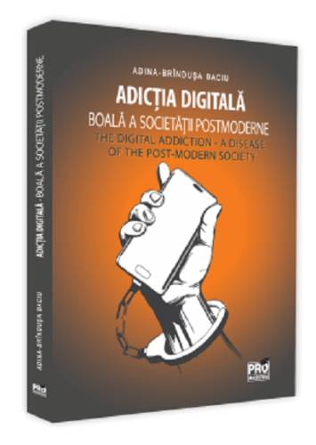  adictia digitala. boala a societatii postmoderne | adina-brandusa baciu