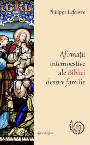 Afirmatii intempestive ale bibliei despre familie | philipe lefebvre