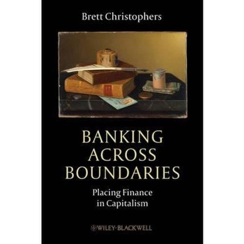 Banking across boundaries: placing finance in capitalism | brett christophers