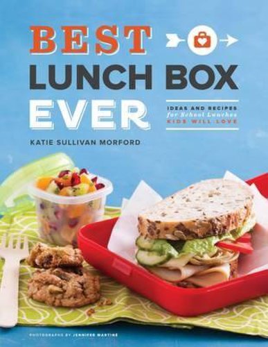 Best lunch box ever: ideas and recipes for school lunches will kids love | katie sullivan morford, jennifer martine