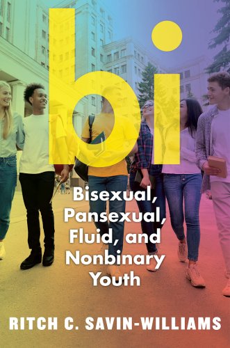 Bi: bisexual, pansexual, fluid, and nonbinary youth | ritch c. savin-williams
