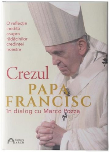 Crezul. o reflectie inedita asupra radacinilor credintei noastre | papa francisc, marco pozza