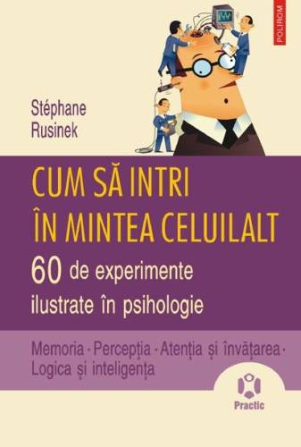 Cum sa intri in mintea celuilalt. 60 de experimente ilustrate in psihologie. memoria • perceptia • atentia si invatarea • logica si inteligenta | stephane rusinek
