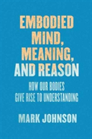 Embodied mind, meaning, and reason | mark johnson