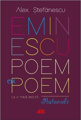 Eminescu, poem cu poem. la o noua lectura. postumele | alex stefanescu