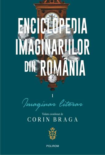 Enciclopedia imaginariilor din romania. vol. i: imaginar literar | corin braga