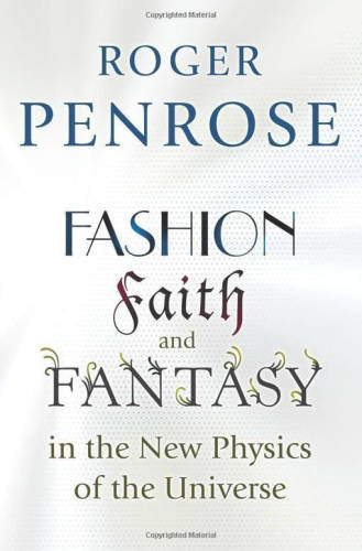 Fashion, faith, and fantasy in the new physics of the universe | roger penrose
