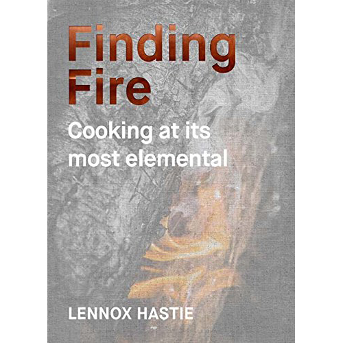 Finding fire - cooking at its most elemental | lennox hastie