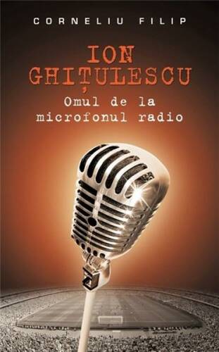 Ion ghitulescu, omul de la microfonul radio | corneliu filip