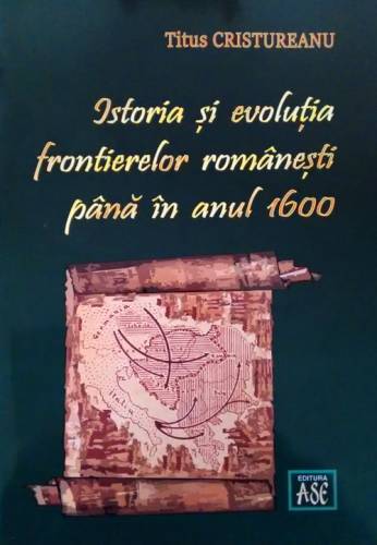 Istoria si evolutia frontierelor romanesti pana in anul 1600 | titus cristureanu