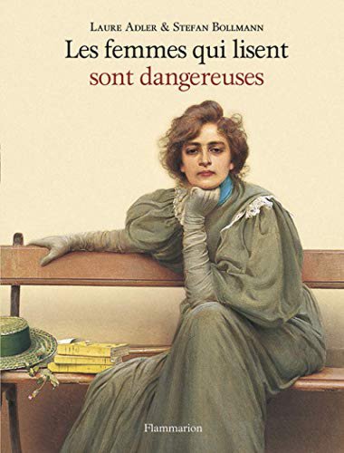 Flammarion Les femmes qui lisent sont dangereuses | laure adler, stefan bollman