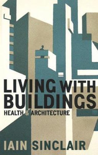 Profile Books Ltd Living with buildings : and walking with ghosts | iain sinclair