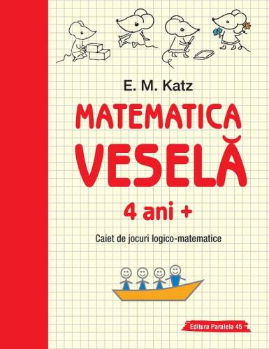 Matematica vesela. caiet de jocuri logico-matematice (4 ani +) | e. m. katz