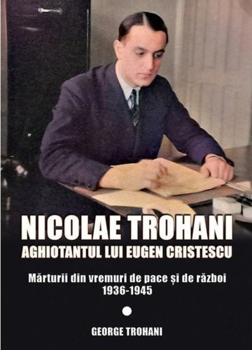 Nicolae trohani. aghiotantul lui eugen cristescu | nicolae trohani