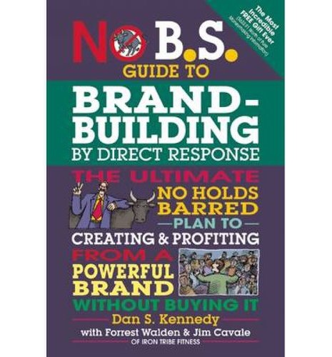 No b.s. brand-building by direct-response | dan s kennedy