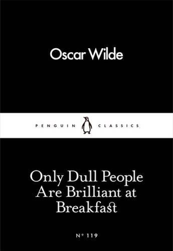 Only dull people are brilliant at breakfast | oscar wilde