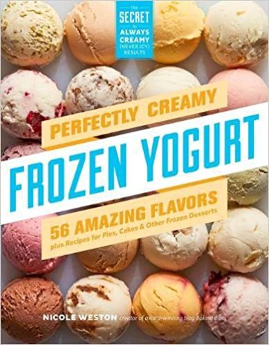 Perfectly creamy frozen yogurt: 56 amazing flavors plus recipes for pies, cakes & other frozen desserts | nicole weston