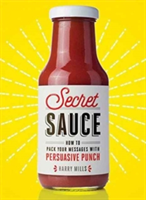 Secret sauce: how to pack your messages with persuasive punch | harry mills