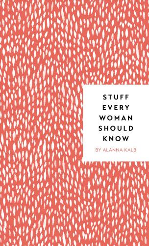 Stuff every woman should know | alanna kalb