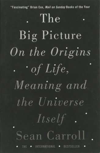 The big picture - on the origins of life, meaning and the universe itself | sean carroll