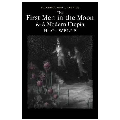 The first men in the moon and a modern utopia | h.g. wells