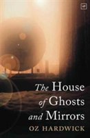 The house of ghosts and mirrors | oz hardwick