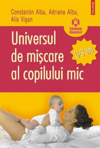 Universul de miscare al copilului mic (0-3 ani) | adriana albu, constantin albu, alis visan