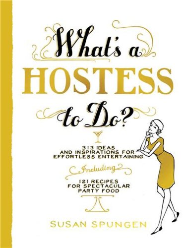 What's a hostess to do? 339 ideas and inspirations for effortless entertaining | susan spungen