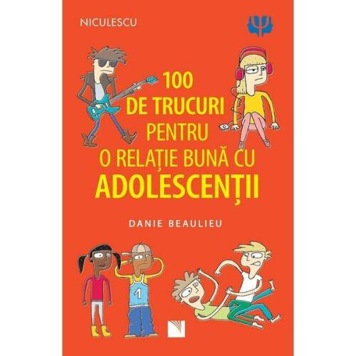 100 de trucuri pentru o relatie buna cu adolescentii - danie beaulieu, editura Niculescu