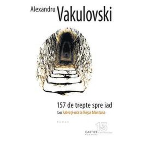 157 de trepte spre iad sau salvati-ma la rosia montana - alexandru vakulovski, editura codex
