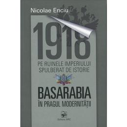 1918. pe ruinele imperiului spulberat de istorie. basarabia in pragul modernitatii