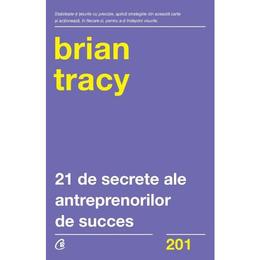 21 de secrete ale antreprenorilor de succes - brian tracy, editura curtea veche