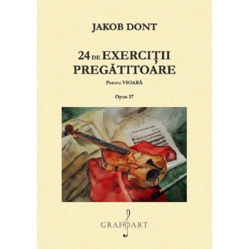 24 de exercitii pregatitoare pentru vioara. opus 37 - jakob dont, editura grafoart