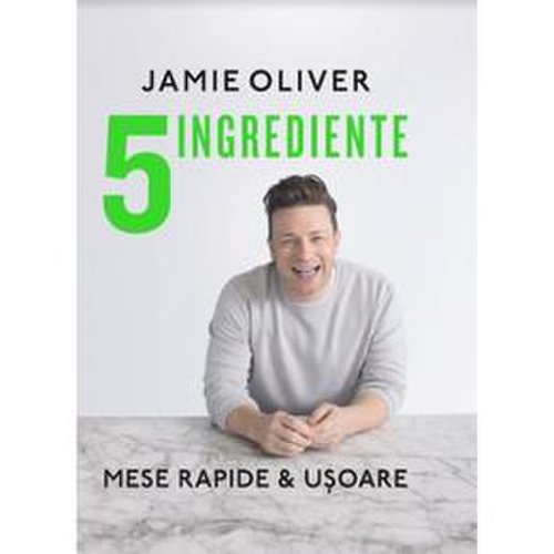 5 ingrediente. mese rapide si usoare - jamie oliver , editura curtea veche