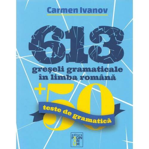 613 greseli gramaticale in limba romana - carmen ivanov, editura paginarium