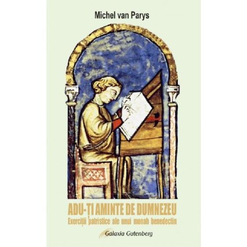 Adu-ti aminte de dumnezeu. exercitii patristice ale unui monah benedictin - michel van parys, editura galaxia gutenberg