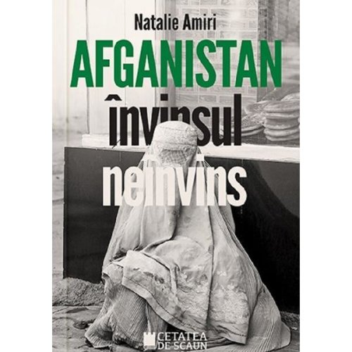 Afganistan. invinsul neinvins - natalie amiri, editura cetatea de scaun