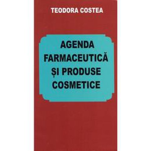 Agenda farmaceutica si produse cosmetice - teodora costea, editura orizonturi
