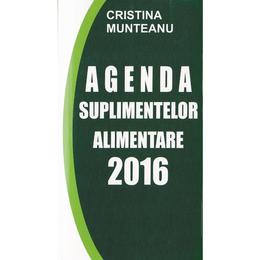 Agenda suplimentelor alimentare 2016 - cristina munteanu, editura orizonturi