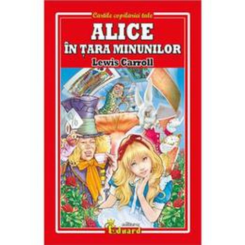 Alice in tara minunilor - lewis carroll, editura eduard