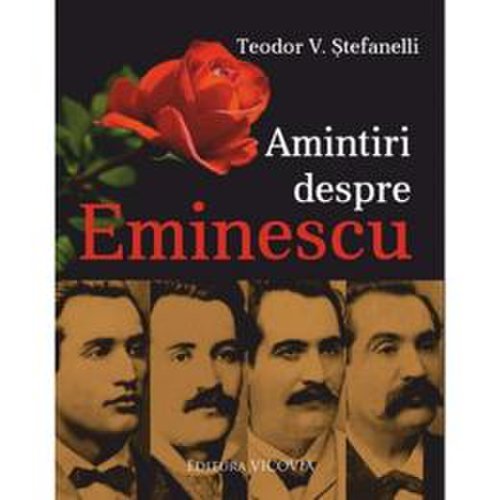 Amintiri despre eminescu - teodor v. stefanelli, editura vicovia