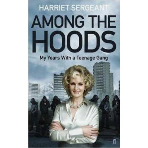 Among the hoods: my years with a teenage gang - harriet sergeant, editura faber   faber