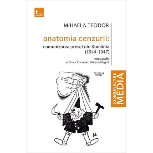 Anatomia cenzurii. comunizarea presei din romania 1944-1947 - mihaela teodor, editura tritonic