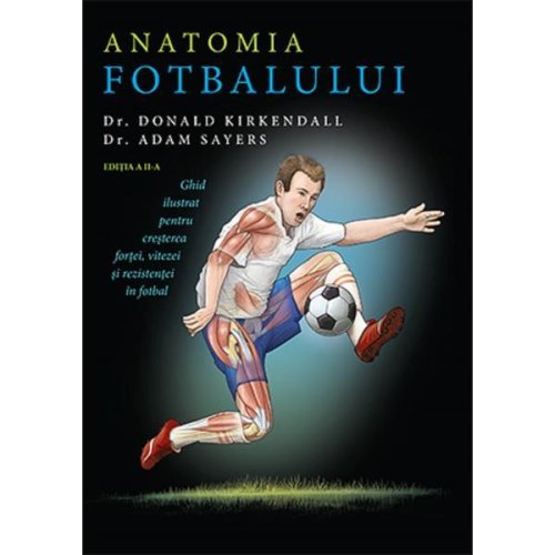 Anatomia fotbalului - dr. donald kirkendall, dr. adam sayers, editura lifestyle