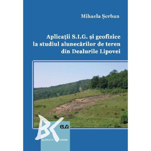 Aplicatii s.i.g. si geofizice la studiul alunecarilor de teren din dealurile lipovei - mihaela serban, editura universitatea de vest