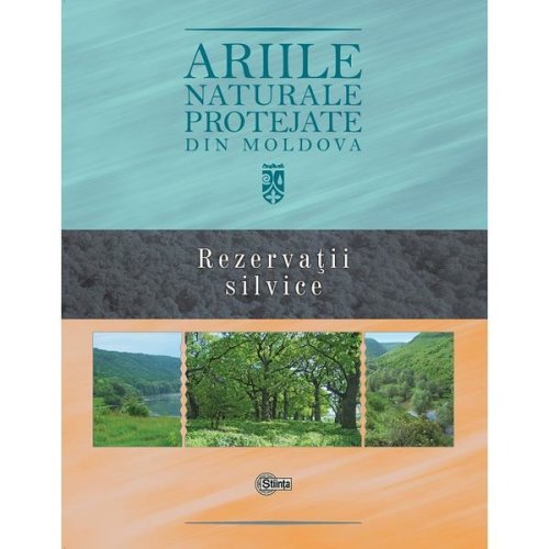 Ariile naturale protejate din moldova. vol.3: rezervatii silvice - gheorghe postolache, stefan lazu, editura stiinta