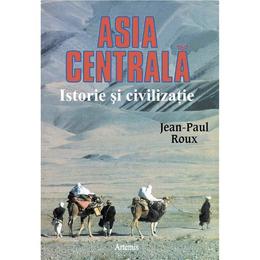 Asia centrala, istorie si civilizatie - jean-paul roux, editura artemis
