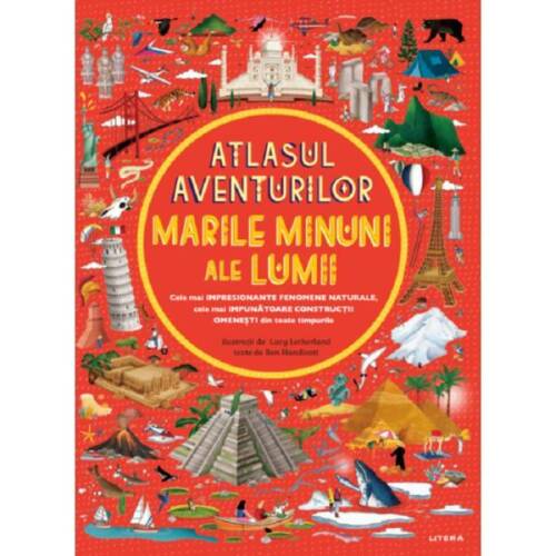 Atlasul aventurilor. marile minuni ale lumii - ben handicott, lucy letherland, editura litera